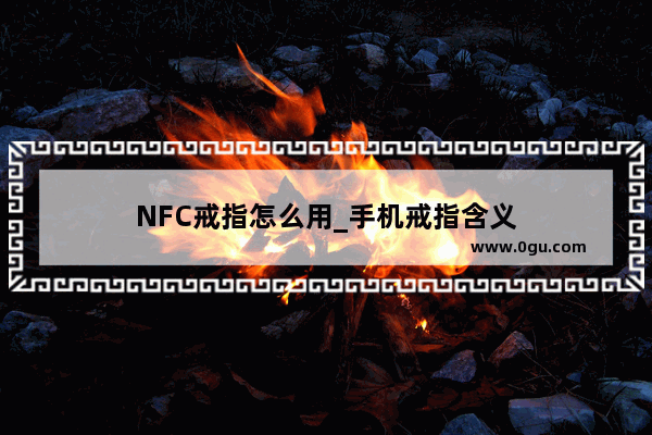 NFC戒指怎么用_手机戒指含义