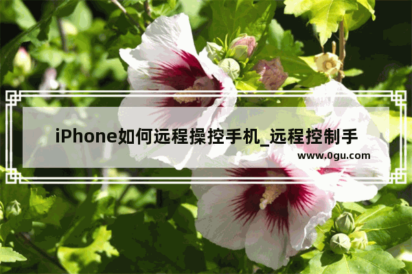 iPhone如何远程操控手机_远程控制手机介绍