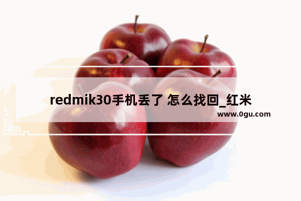 redmik30手机丢了 怎么找回_红米k30能用多久