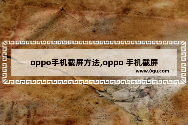 oppo手机截屏方法,oppo 手机截屏