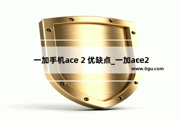 一加手机ace 2 优缺点_一加ace2和一加ace2v哪个好