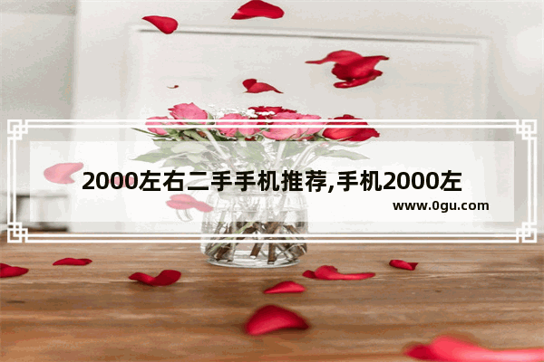 2000左右二手手机推荐,手机2000左右