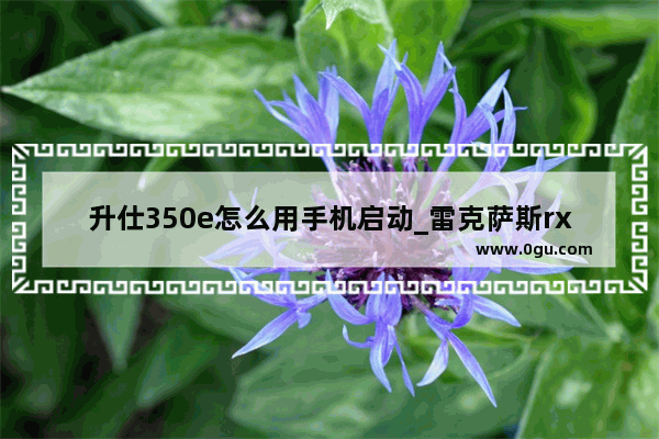 升仕350e怎么用手机启动_雷克萨斯rx350h如何连接手机