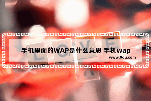 手机里面的WAP是什么意思 手机wap