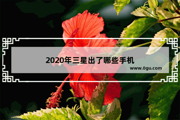 2020年三星出了哪些手机