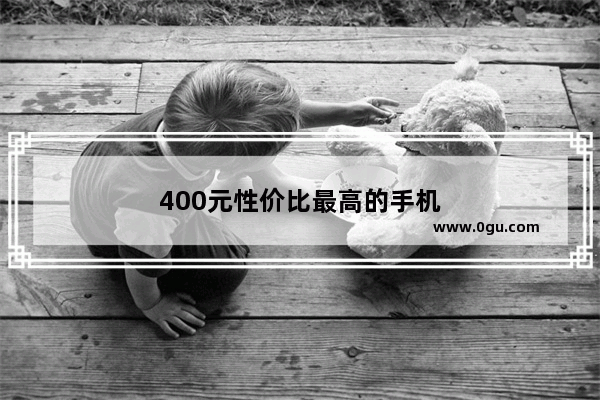 400元性价比最高的手机