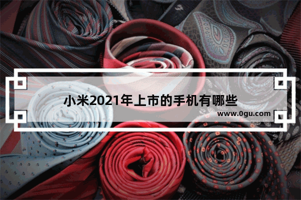 小米2021年上市的手机有哪些