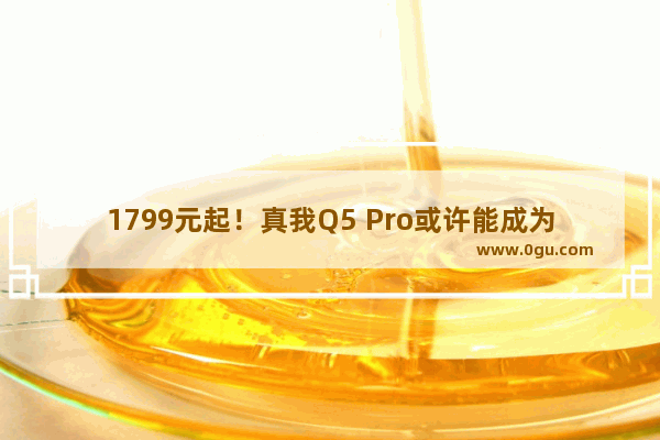 1799元起！真我Q5 Pro或许能成为千元最强手机 你怎么看呢