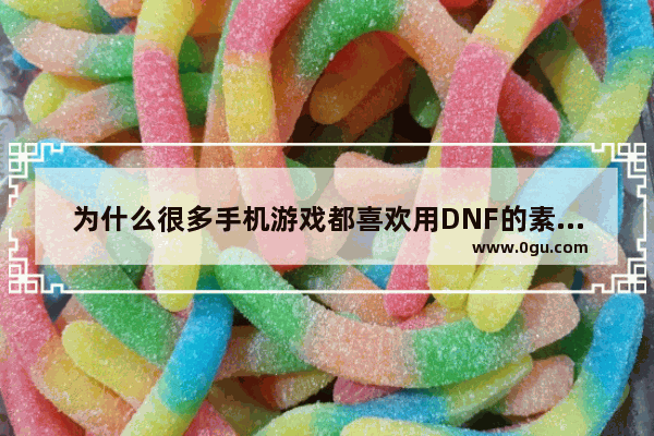 为什么很多手机游戏都喜欢用DNF的素材做广告