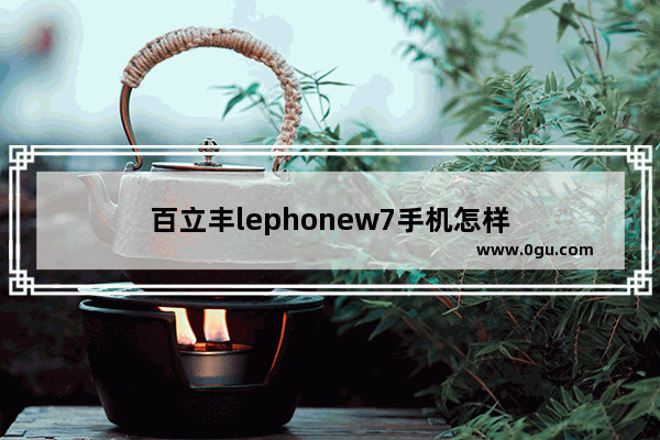 百立丰lephonew7手机怎样