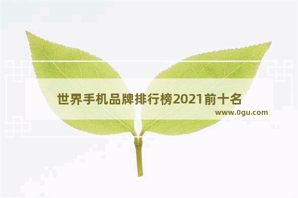 世界手机品牌排行榜2021前十名