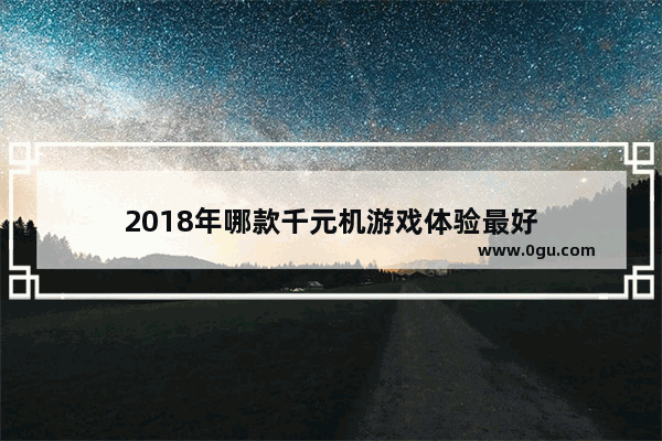 2018年哪款千元机游戏体验最好