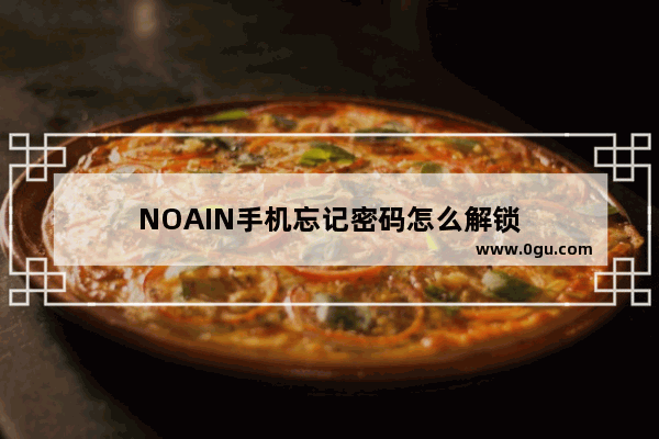 NOAIN手机忘记密码怎么解锁