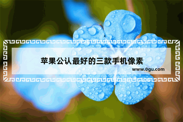 苹果公认最好的三款手机像素