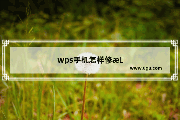 wps手机怎样修改已经编辑好的文档