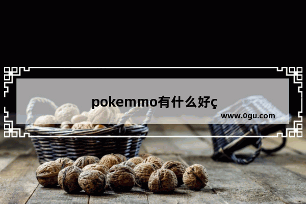 pokemmo有什么好玩的