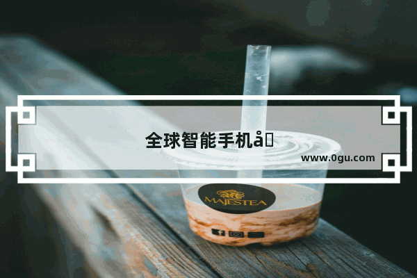 全球智能手机出货量