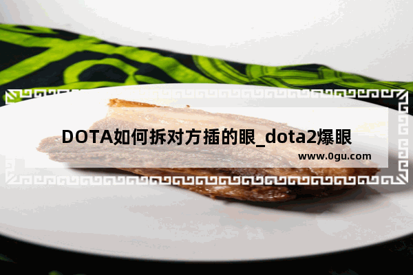 DOTA如何拆对方插的眼_dota2爆眼什么意思