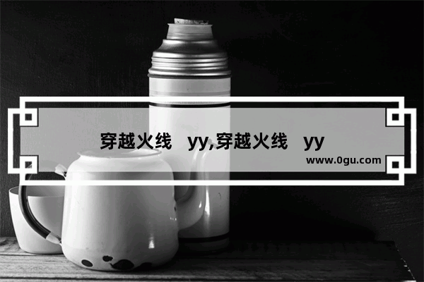 穿越火线   yy,穿越火线   yy