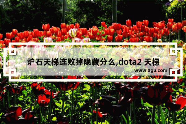 炉石天梯连败掉隐藏分么,dota2 天梯 秒退