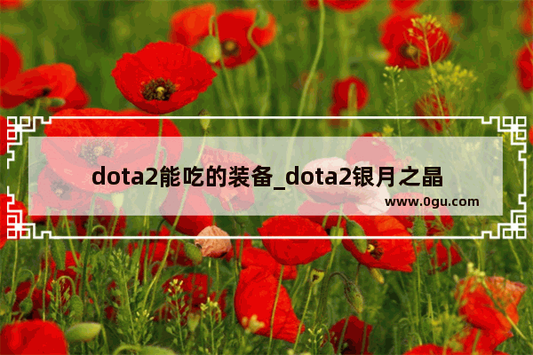 dota2能吃的装备_dota2银月之晶怎么给队友