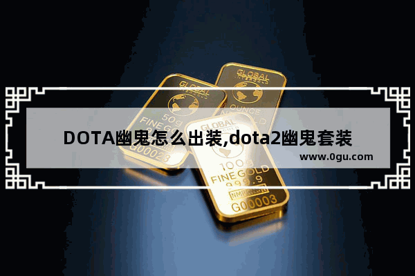 DOTA幽鬼怎么出装,dota2幽鬼套装