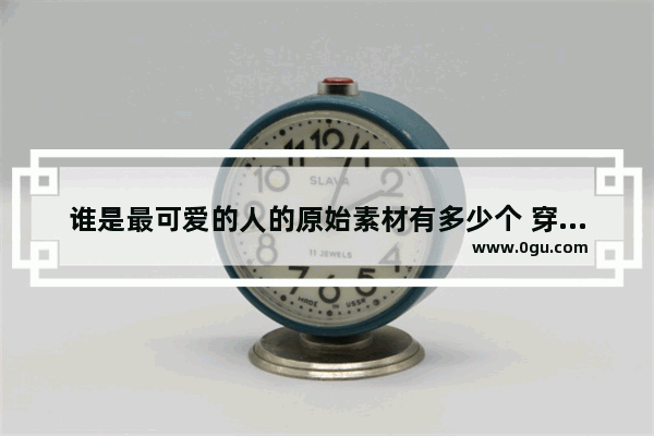 谁是最可爱的人的原始素材有多少个 穿越火线素材可爱