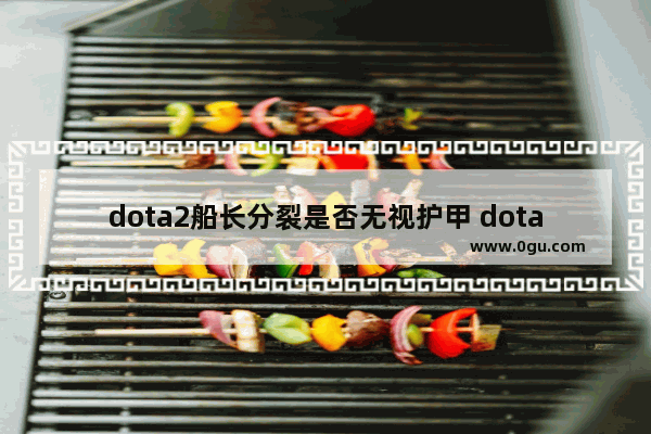 dota2船长分裂是否无视护甲 dota2船长与潮汐