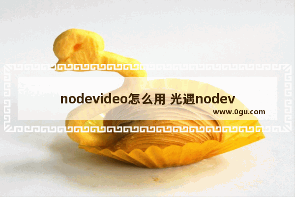 nodevideo怎么用 光遇nodevideo