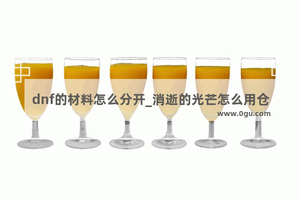 dnf的材料怎么分开_消逝的光芒怎么用仓库刷材料