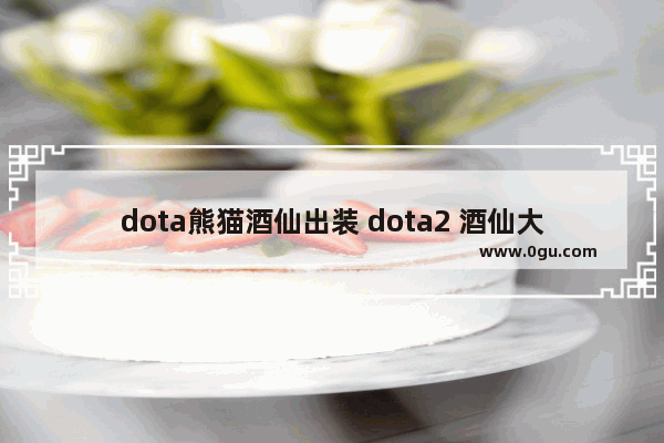 dota熊猫酒仙出装 dota2 酒仙大招