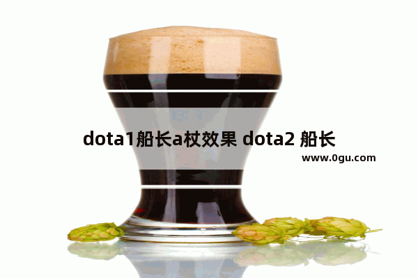 dota1船长a杖效果 dota2 船长 a杖