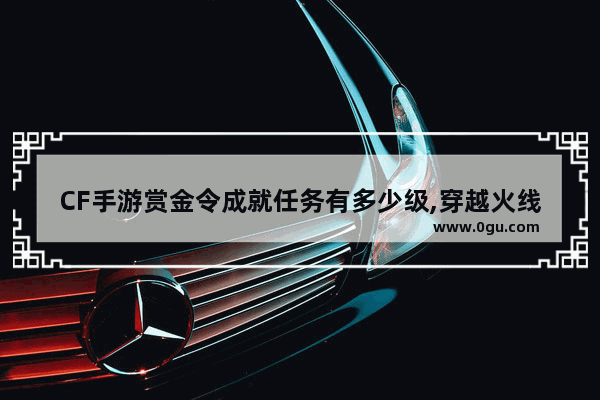 CF手游赏金令成就任务有多少级,穿越火线手游成就