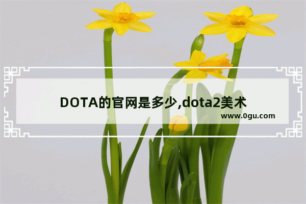 DOTA的官网是多少,dota2美术