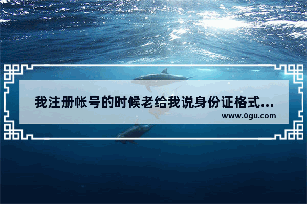 我注册帐号的时候老给我说身份证格式错误是怎么回事 地下城与勇士注册角色报错