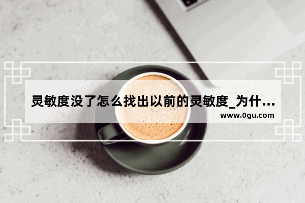 灵敏度没了怎么找出以前的灵敏度_为什么和平精英搜不出来灵敏度