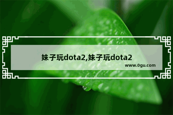 妹子玩dota2,妹子玩dota2