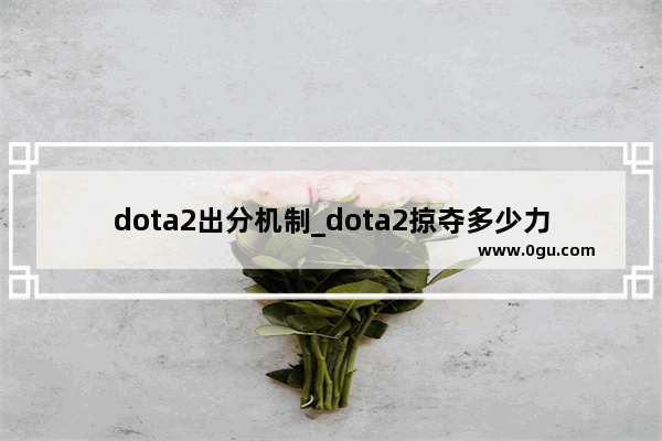 dota2出分机制_dota2掠夺多少力量