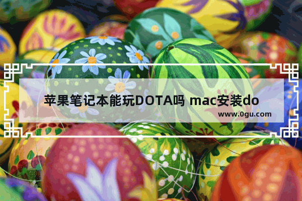 苹果笔记本能玩DOTA吗 mac安装dota2