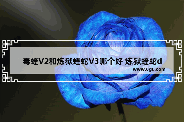 毒蝰V2和炼狱蝰蛇V3哪个好 炼狱蝰蛇dota2