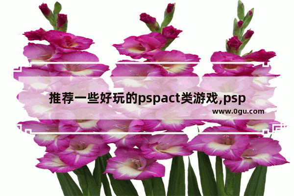 推荐一些好玩的pspact类游戏,psp穿越火线