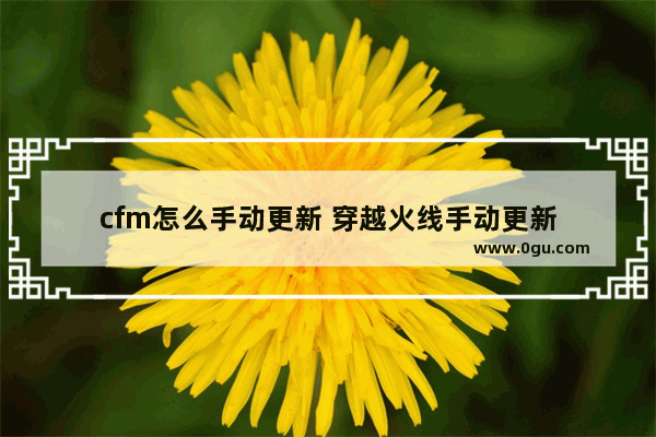 cfm怎么手动更新 穿越火线手动更新