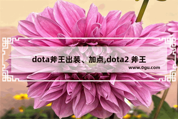 dota斧王出装、加点,dota2 斧王 兵