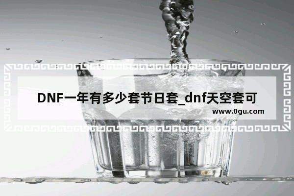 DNF一年有多少套节日套_dnf天空套可以交易了吗