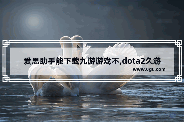 爱思助手能下载九游游戏不,dota2久游超级助手