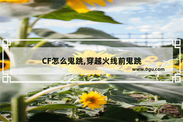 CF怎么鬼跳,穿越火线前鬼跳