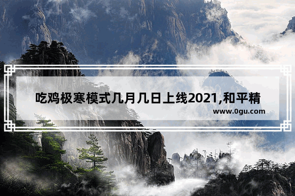 吃鸡极寒模式几月几日上线2021,和平精英五号元素上线时间