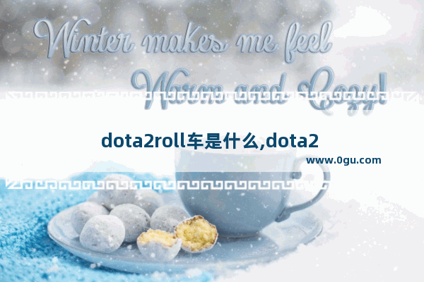 dota2roll车是什么,dota2 怎么roll