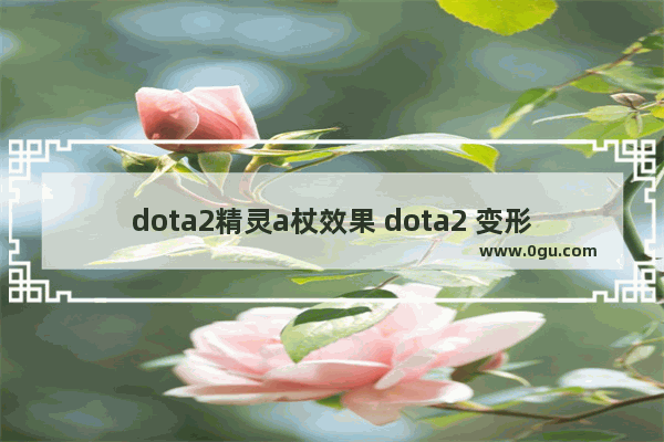 dota2精灵a杖效果 dota2 变形攻击