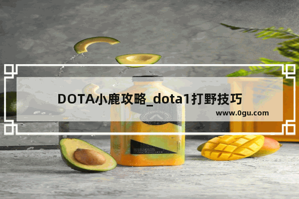 DOTA小鹿攻略_dota1打野技巧